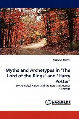 Myths and Archetypes in The Lord of the Rings and Harry Potter by Hunter, Cheryl A.