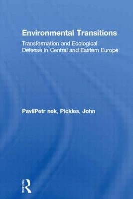 Environmental Transitions: Transformation and Ecological Defense in Central and Eastern Europe by Pavlínek, Petr