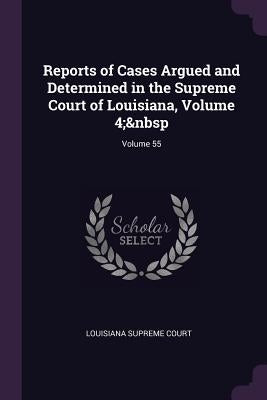 Reports of Cases Argued and Determined in the Supreme Court of Louisiana, Volume 4; Volume 55 by Louisiana Supreme Court