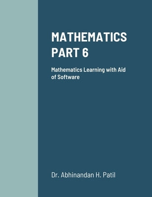 Mathematics Part 6: Mathematics Learning with Aid of Software by Patil, Abhinandan H.