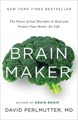 Brain Maker: The Power of Gut Microbes to Heal and Protect Your Brain - For Life by Perlmutter, David