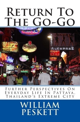 Return To The Go-Go: Further Perspectives On Everyday Life In Pattaya, Thailand's Extreme City by Peskett, William