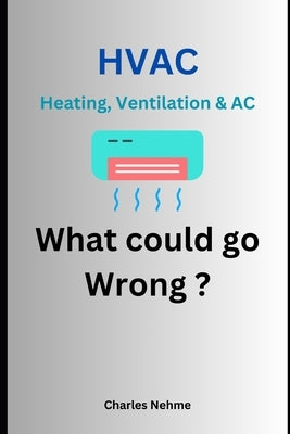HVAC (Heating, Ventilation & AC) What Could go Wrong ? by Nehme, Charles