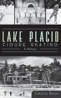 Lake Placid Figure Skating: A History by Sausa, Christie
