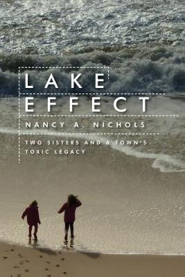 Lake Effect: Two Sisters and a Town's Toxic Legacy by Nichols, Nancy A.