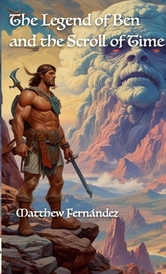 The Legend of Ben and The Scroll of Time by Fernandez, Matthew