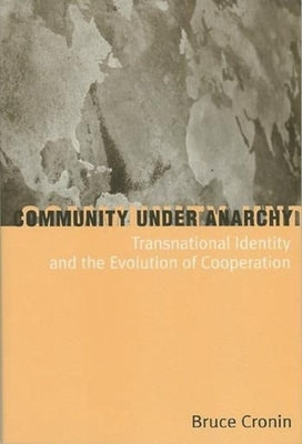 Community Under Anarchy: Transnational Identity and the Evolution of Cooperation by Cronin, Bruce