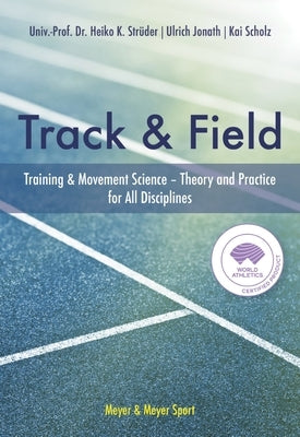 Track & Field: Training & Movement Science Theory and Practice for All Disciplines by Struder, Univ-Prof Dr Heiko K.