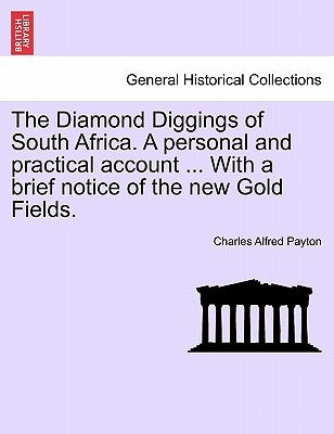 The Diamond Diggings of South Africa. a Personal and Practical Account ... with a Brief Notice of the New Gold Fields. by Payton, Charles Alfred