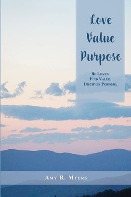 Love. Value. Purpose. by Myers, Amy R.