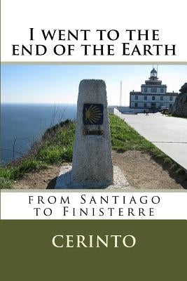 I went to the end of the Earth: from Santiago to Finisterre by Cerinto