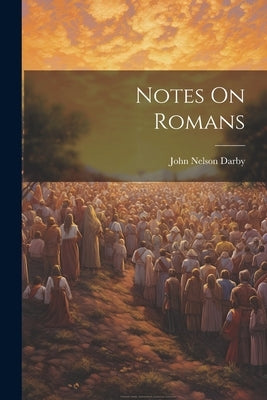 Notes On Romans by Darby, John Nelson