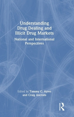 Understanding Drug Dealing and Illicit Drug Markets: National and International Perspectives by Ayres, Tammy C.