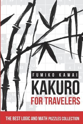 Kakuro For Travelers: The Best Logic and Math Puzzles Collection by Kawai, Fumiko