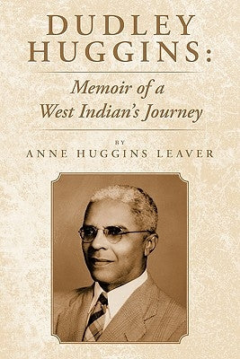 Dudley Huggins: Memoir of a West Indian's Journey. by Leaver, Anne Huggins
