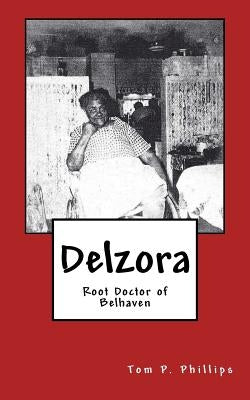 Delzora: Root Doctor of Belhaven by Phillips, Tom P.