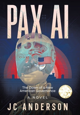 Pax AI: The Dawn of a New American Governance by Anderson, Jc