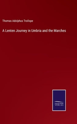 A Lenten Journey in Umbria and the Marches by Trollope, Thomas Adolphus