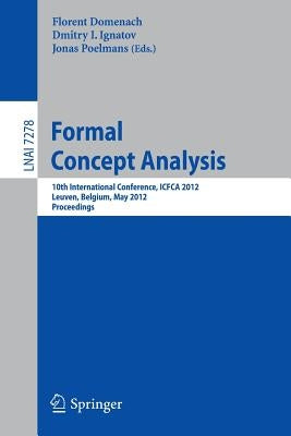Formal Concept Analysis: 10th International Conference, Icfca 2012, Leuven, Belgium, May 7-10, 2012. Proceedings by Domenach, Florent