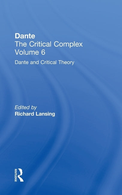 Dante and Interpretation: From the Renaissance to the Romantics: Dante: The Critical Complex by Lansing, Richard