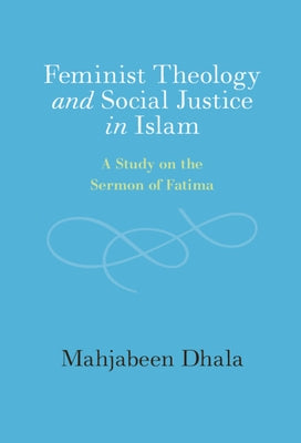 Feminist Theology and Social Justice in Islam: A Study on the Sermon of Fatima by Dhala, Mahjabeen
