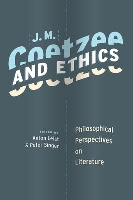 J. M. Coetzee and Ethics: Philosophical Perspectives on Literature by Leist, Anton