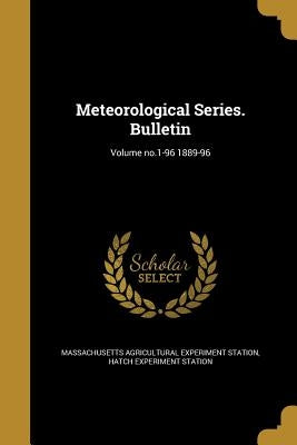 Meteorological Series. Bulletin; Volume no.1-96 1889-96 by Massachusetts Agricultural Experiment St