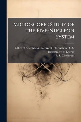 Microscopic Study of the Five-Nucleon System by Office of Scientific &. Technical Inform