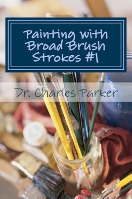 Painting with Broad Brush Strokes #1: New Testament Sections by Parker, Charles L.