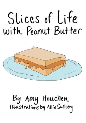Slices of Life with Peanut Butter by Houchen, Amy