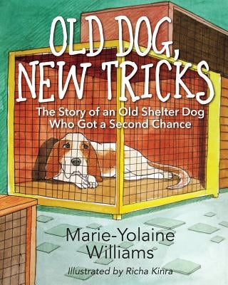Old Dog, New Tricks: The Story of an Old Shelter Dog Who Got a Second Chance by Williams, Marie Yolaine