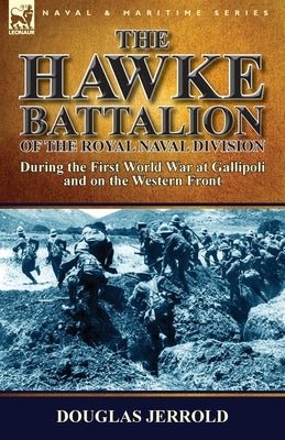 The Hawke Battalion of the Royal Naval Division-During the First World War at Gallipoli and on the Western Front by Jerrold, Douglas