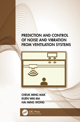 Prediction and Control of Noise and Vibration from Ventilation Systems by Mak, Cheuk Ming