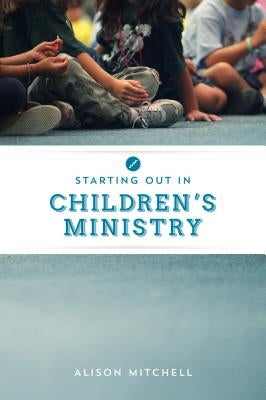 Starting Out in Children's Ministry by Mitchell, Alison