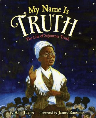 My Name Is Truth: The Life of Sojourner Truth by Turner, Ann