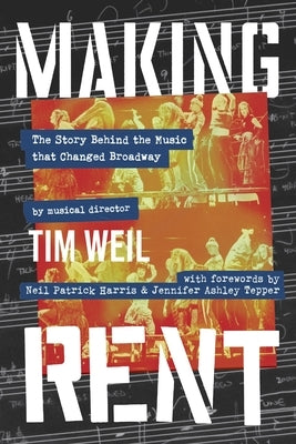 Making Rent: The Story Behind the Music That Changed Broadway by Weil, Tim
