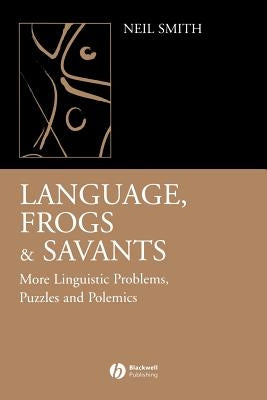 Language, Frogs and Savants: More Linguistic Problems, Puzzles and Polemics by Smith, Neil