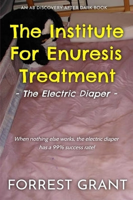 The Institute For Enuresis Treatment: The Electric Diaper by Bent, Michael