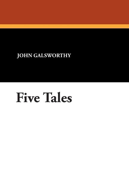 Five Tales by Galsworthy, John