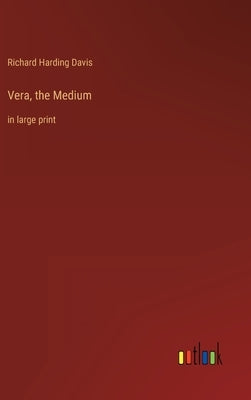 Vera, the Medium: in large print by Davis, Richard Harding