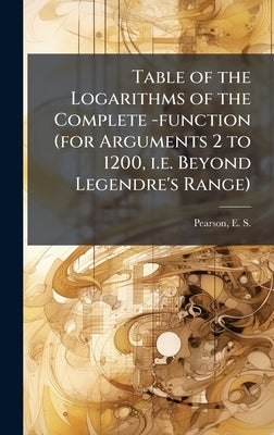 Table of the Logarithms of the Complete -function (for Arguments 2 to 1200, i.e. Beyond Legendre's Range) by Pearson, E. S. (Egon Sharpe) 1895-1980