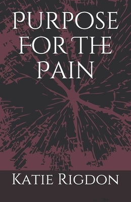 Purpose For The Pain by Rigdon, Katie