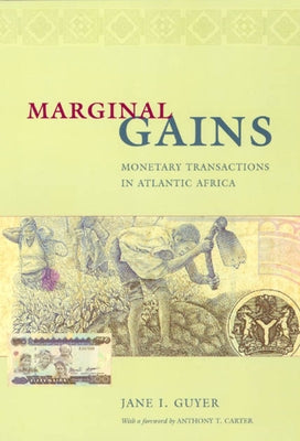 Marginal Gains: Monetary Transactions in Atlantic Africa by Guyer, Jane I.