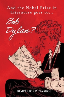 And the Nobel Prize in Literature Goes to . . . Bob Dylan? by Naskos, Dimitrios P.