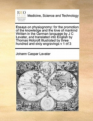 Essays on Physiognomy: For the Promotion of the Knowledge and the Love of Mankind Written in the German Language by J C Lavater, and Translat by Lavater, Johann Caspar