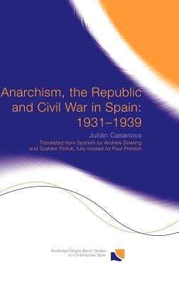 Anarchism, the Republic and Civil War in Spain: 1931-1939 by Casanova, Julián