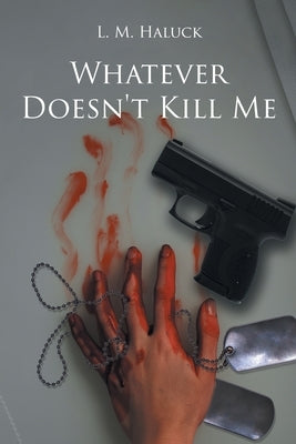 Whatever Doesn't Kill Me by Haluck, L. M.