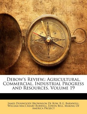 Debow's Review,: Agricultural, Commercial, Industrial Progress and Resources, Volume 19 by Making of America Project