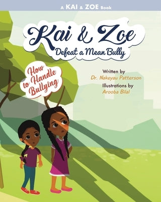 Kai & Zoe Defeat a Mean Bully: How to Handle Bullying by Patterson, Nakeyau