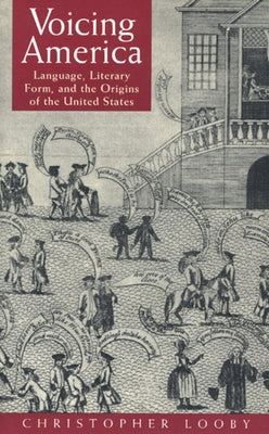Voicing America: Language, Literary Form, and the Origins of the United States by Looby, Christopher